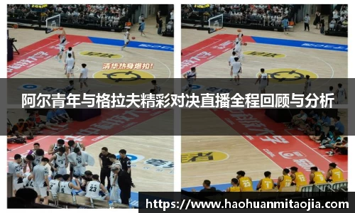 阿尔青年与格拉夫精彩对决直播全程回顾与分析