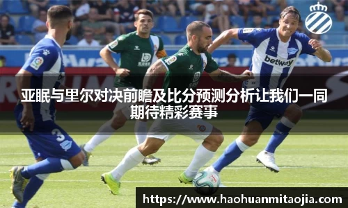 亚眠与里尔对决前瞻及比分预测分析让我们一同期待精彩赛事